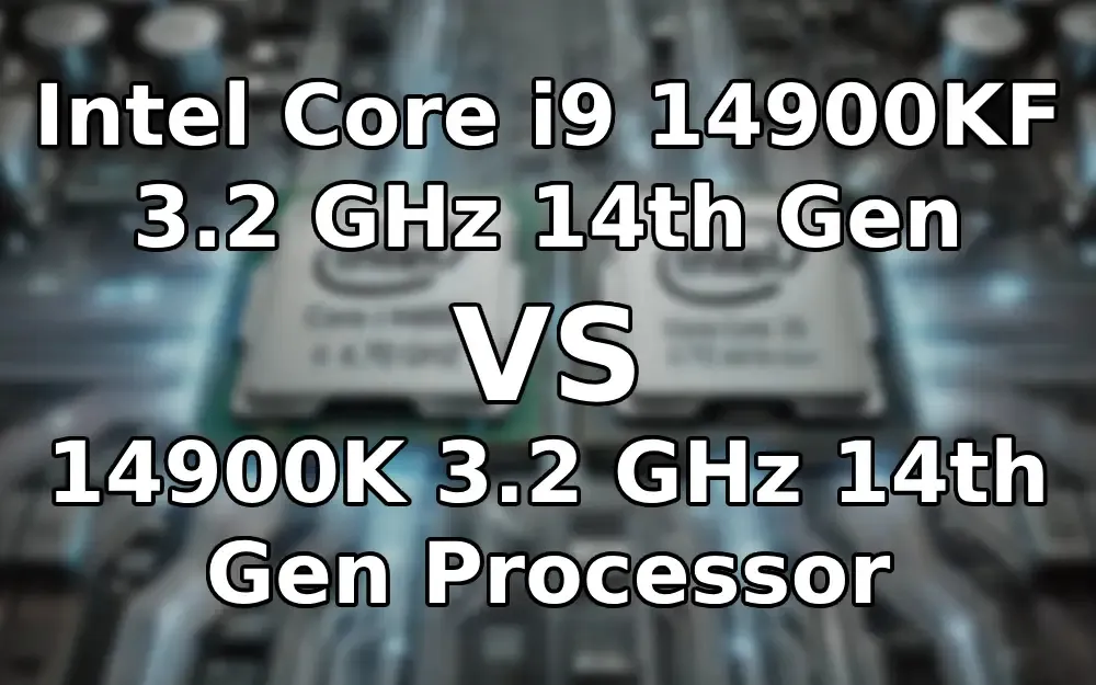 Intel Core i9-14900KF 3.2 GHz 14th Gen VS Intel Core i9-14900K 3.2 GHz 14th Gen Processor