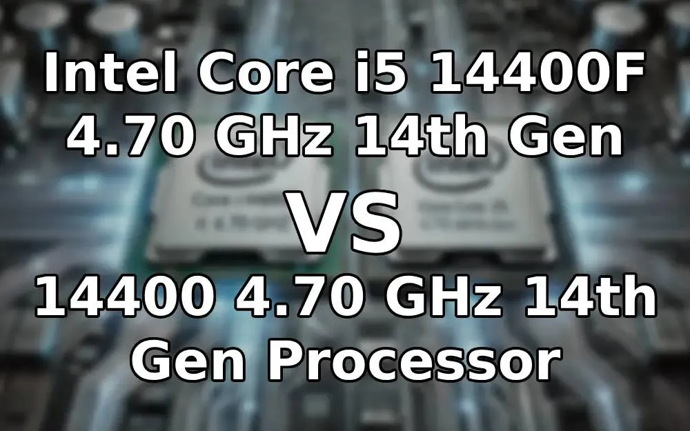 Intel Core i5 14400F 4.70 GHz 14th Gen Processor vs Intel Core i5 14400 4.70 GHz 14th Gen