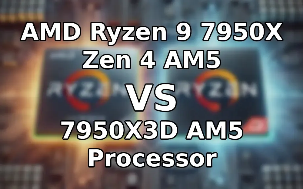 AMD Ryzen 9 7950X Zen 4 AM5 vs AMD Ryzen 9 7950X3D AM5: A Detailed Comparison