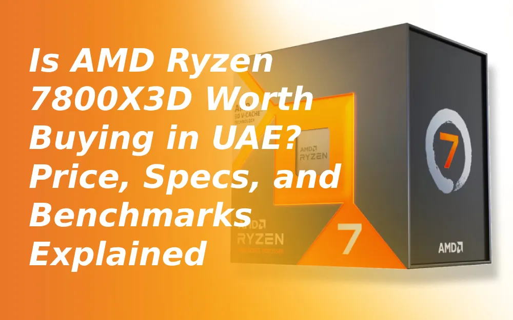 Is AMD Ryzen 7800X3D Worth Buying in UAE? Price, Specs, and Benchmarks Explained