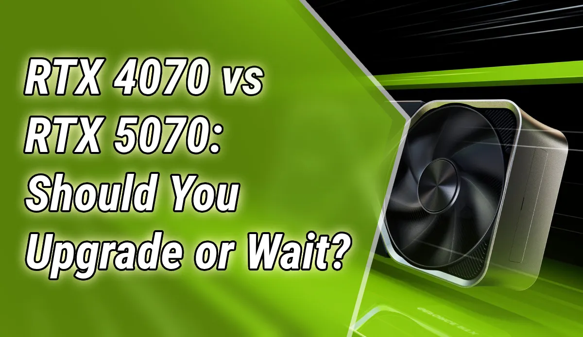 RTX 4070 vs RTX 5070: Should You Upgrade or Wait?