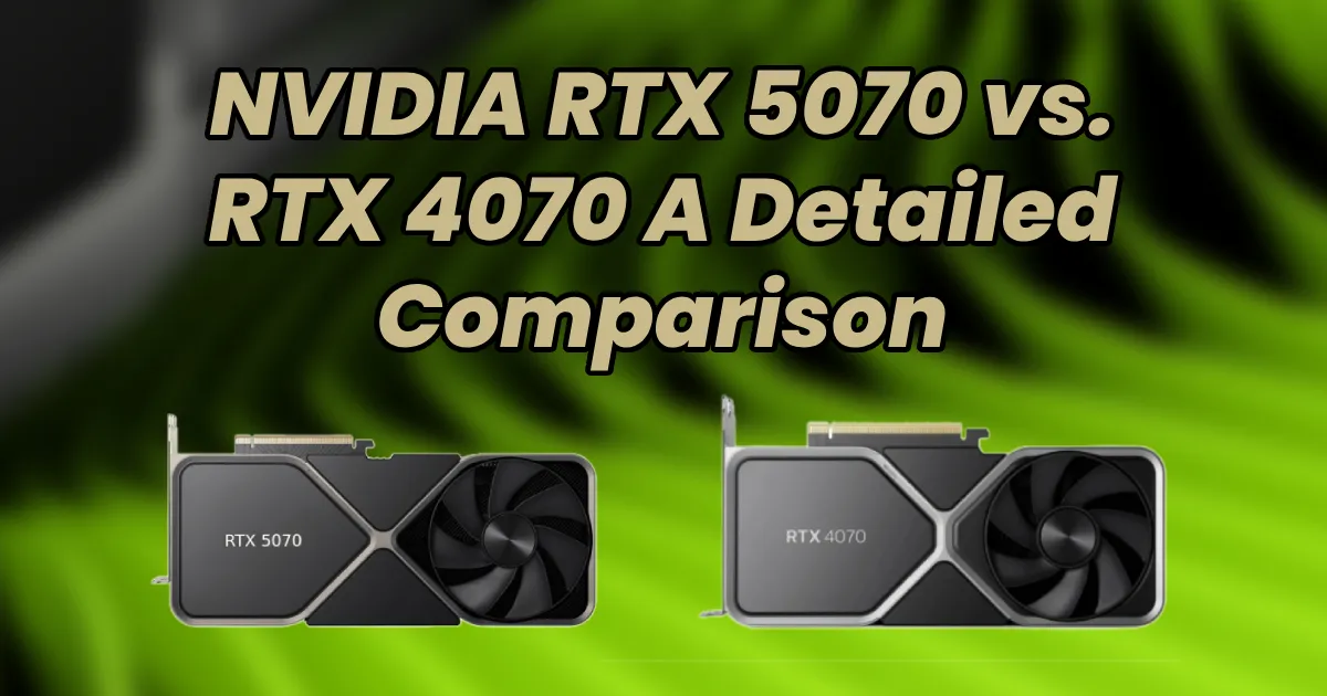 NVIDIA RTX 5070 vs. RTX 4070 – A Detailed Comparison