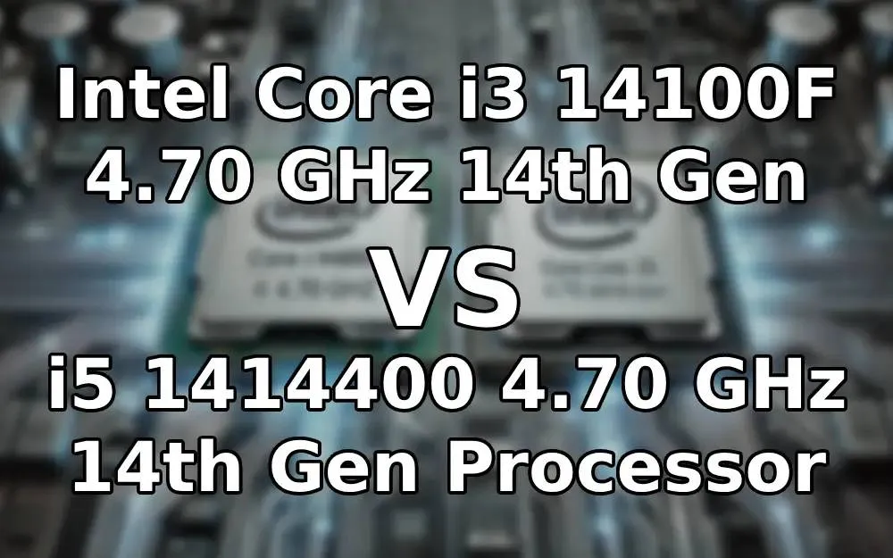 Intel Core i3 14100F 4.70 GHz 14th Gen VS Intel Core i5 14400F 4.70 GHz 14th Gen Processor