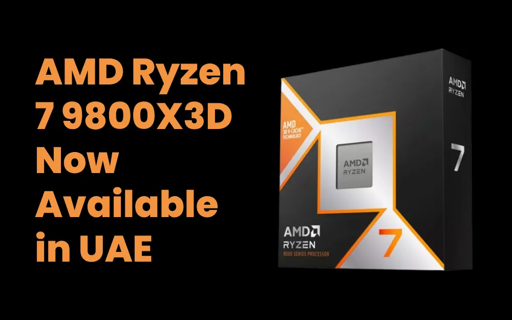 New AMD Ryzen 7 9800X3D Now Available in UAE