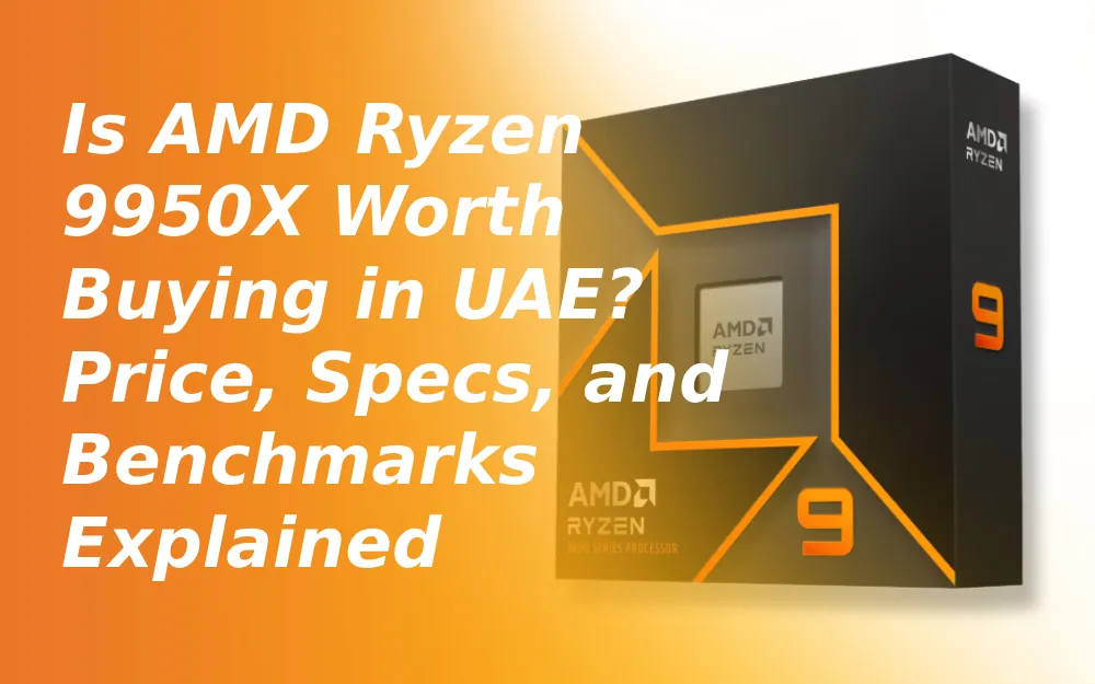 Is AMD Ryzen 9950X Worth Buying in UAE? Price, Specs, and Benchmarks Explained