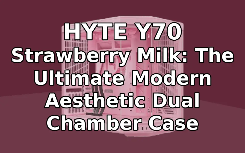 HYTE Y70 Strawberry Milk: The Ultimate Modern Aesthetic Dual Chamber Case for Gamers