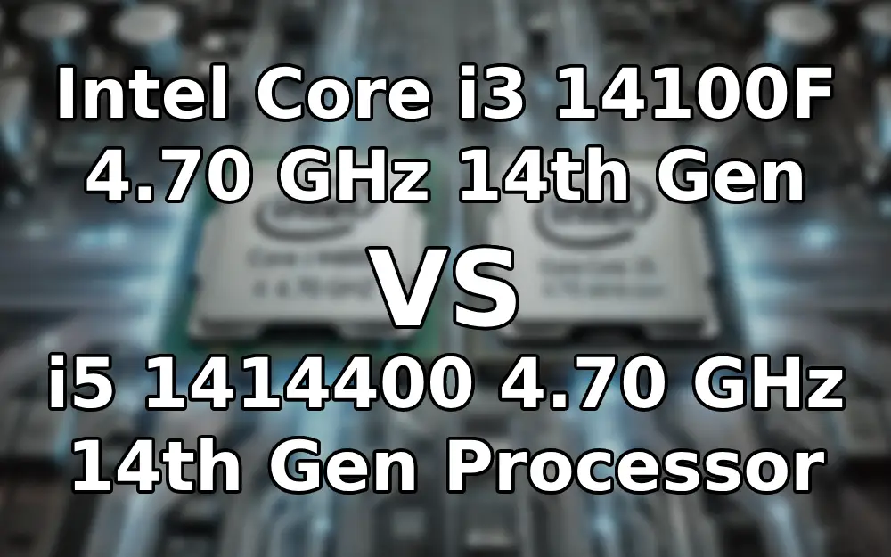 Intel Core i3 14100F 4.70 GHz 14th Gen VS Intel Core i5